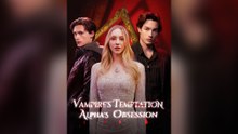 Vampire's Temptation, Alpha's Obsession Full Episodes