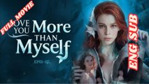Love You More Than Myself Full Movie 2026 - English Subtitles