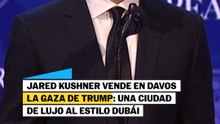 Jared Kushner vende en Davos la Gaza de Trump