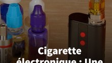Cigarette électronique : Une séduction pas sans risques