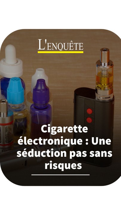 Cigarette électronique : Une séduction pas sans risques