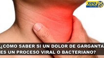 ¿Cómo saber si un dolor de garganta es un proceso viral o bacteriano?