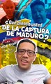 ¿ Que piensa usted de la captura de Maduro ?