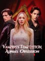 Vampire's Temptation，Alpha's Obsession #Dramabox