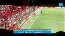 Estudiantes 1 - 1 Independiente: el informe de Andrés Benitez Nella tras el empate