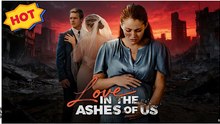 Love in the Ashes of us Full Movies English Sub