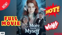 🔥💥 Love You More Than Myself #FULL EPISODE #High Quality