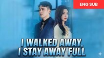 I Walked Away, I Stay Away - English Sub - Chinese Drama