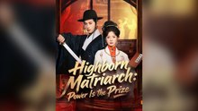 Highborn Matriarch Power Is The Prize Full Chinsese Drama - Full Movie