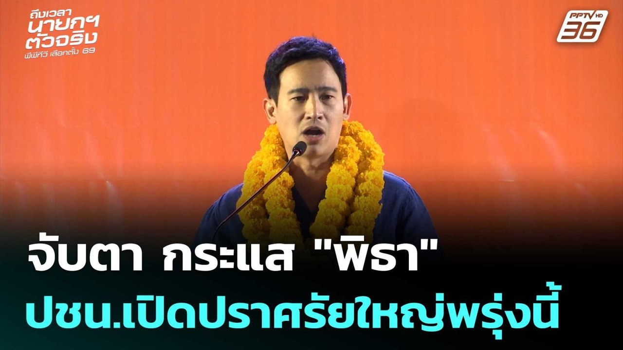 จับตา กระแส "พิธา" ปชน.เปิดปราศรัยใหญ่พรุ่งนี้...
