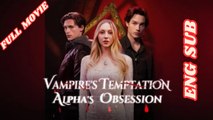 Vampire's Temptation Alpha's Obsession Full Movie 2026 - English Subtitles