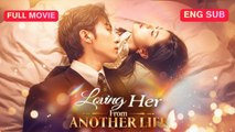 [EngSub] Loving Her From Another Life Chinese Movie