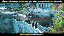 Để Báo Thù Cho Cha - Nữ Sinh Đã Biến Mình Thành Một Sát Thủ Hàng Đầu - Review Phim My Name 2021