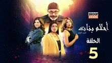 Ahlam Banat Ep -  HD مسلسل احلام بنات - الحلقة 05