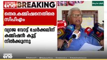 'വ്യാജ വോട്ട് ചേർക്കലിന് കമ്മീഷൻ കൂട്ട് നിൽക്കുന്നു' തെരഞ്ഞെടുപ്പ് കമ്മീഷനെതിരെ സിപിഎം