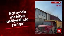 Hatay'da mobilya atölyesinde yangın