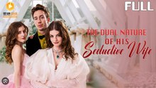 The Dual Nature Of His Seductive Wife- Full Movies English Sub