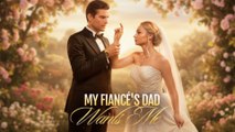 [New Drama] My Fiancé's Dad Wants Me - Full Movie HD | US Short Drama MEGA SHORT DRAMA