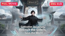 Cultivation University Recruit the Elders, Save the World – Full Movie | English Sub