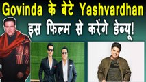 Govinda के बेटे Yashvardhan का Sajid Khan की फिल्म से होगा डेब्यू, इस Heroine संग करेंगे रोमांस!