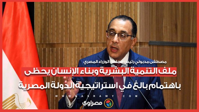 مدبولي: ملف التنيمة البشرية وبناء الإنسان يحظى باهتمام بالغ في استراتيجية الدولة المصرية