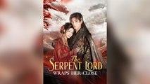 The Serpent Lord Wraps Her Close Full Chinsese Drama