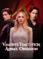 Vampire's Temptation, Alpha's Obsession - Drama FULL MOVIES ENGLISH SUB