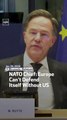 NATO Chief: Europe Can’t Defend Itself Without US