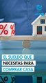 ¿Cuánto debes ganar para comprar una casa? Guía de monto por estado para acceder a un crédito