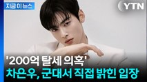 침묵 깬 차은우...200억 탈세 의혹에 부대서 심경 밝혔다 [지금이뉴스] / YTN