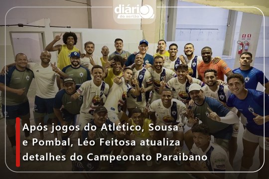 Após jogos do Atlético, Sousa e Pombal, Léo Feitosa atualiza detalhes do Campeonato Paraibano