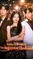 Today I Divorce My Superstar Husband - Chinese Drama - English Sub