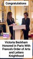 Victoria Beckham Honored in Paris With France’s Order of Arts and Letters Knighthood