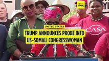 Trump says Justice Department is investigating Somali American congresswoman Ilhan Omar