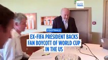 Ex-FIFA president Sepp Blatter backs calls to boycott World Cup in the US