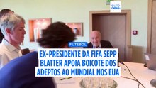 Sepp Blatter, ex-presidente da FIFA, apoia apelos para boicote ao Mundial nos EUA