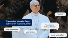 5 enseñanzas del Papa sobre San Juan Bautista