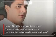 Heron Cid sobre o caso João Lima: “Homens precisam de uma nova consciência contra machismo enraizado”