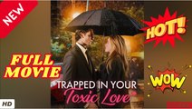 ⭐🍉💚Trapped in Your Toxic Love #FULL MOVIES