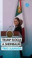 Trump elogia a Sheinbaum tras llamada 