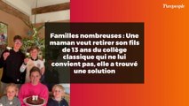 Familles nombreuses : Une maman veut retirer son fils de 13 ans du collège classique qui ne lui convient pas, elle a trouvé une solution