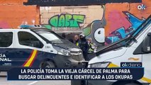 La Policía toma la vieja cárcel de Palma para buscar delincuentes e identificar a los okupas