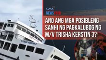 Ano ang mga tinitingnang posibleng sanhi ng paglubog ng M/V Trisha Kerstin 3? | GMA Integrated Newsfeed