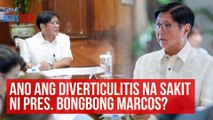 Ano ang diverticulitis na sakit ni Pres. Bongbong Marcos? | GMA Integrated Newsfeed