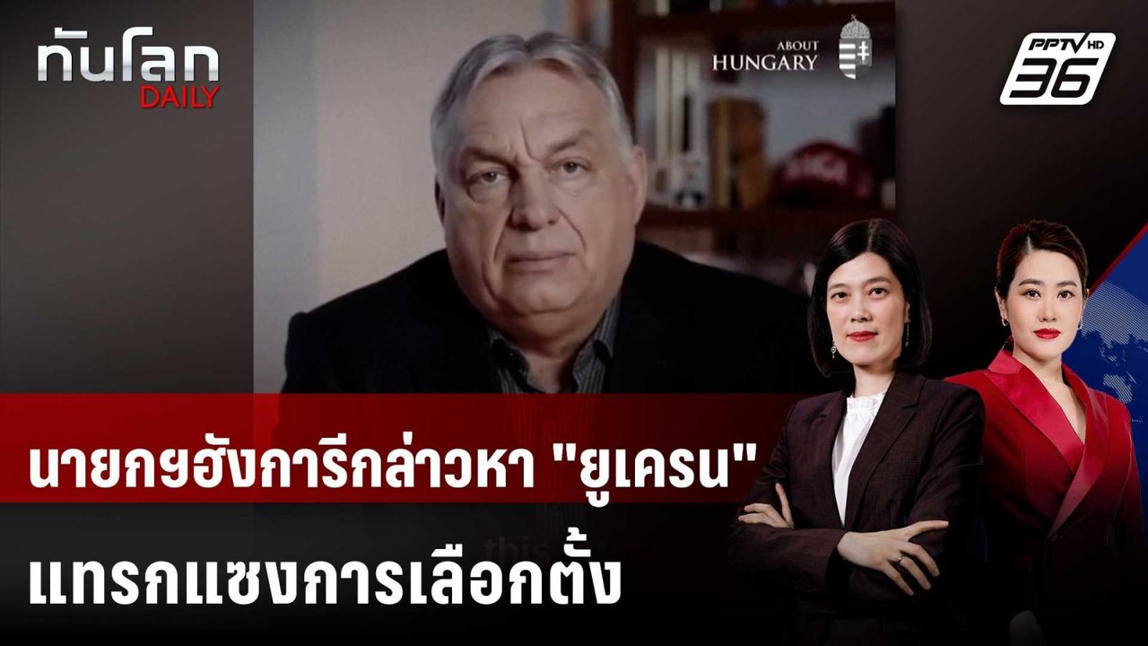นายกฯฮังการีกล่าวหา "ยูเครน" แทรกแซงการเลือกตั้ง | ทันโลก DAILY | 28 ม.ค. 69