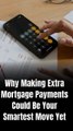 Making Extra Mortgage Payments Could Be the Smartest Move You Make as a Homeowner