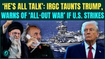 U.S vs Iran War BREAKING: IRGC General LAUGHS at Trump; Warns ‘Fully-Prepared’ For WAR if Attacked