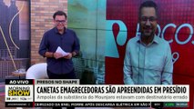 Canetas EMAGRECEDORAS são APREENDIDAS em PRESÍDIO