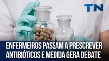 Enfermeiros passam a prescrever antibióticos e medida gera debate