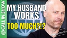 My Husband Works Too Much?!? CALL IN SHOW